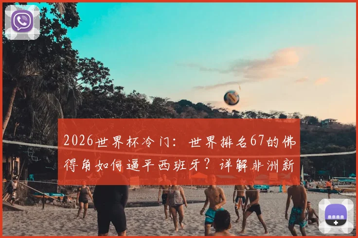 2026世界杯冷门:世界排名67的佛得角如何逼平西班牙?详解非洲新军首秀拿分战术