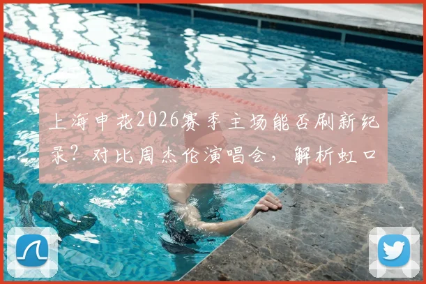 上海申花2026赛季主场能否刷新纪录？对比周杰伦演唱会，解析虹口足球场真实容量与中超上座率